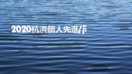 2020抗洪個人先進(jìn)事跡材料個人事跡5篇（抗洪先進(jìn)事跡報告）