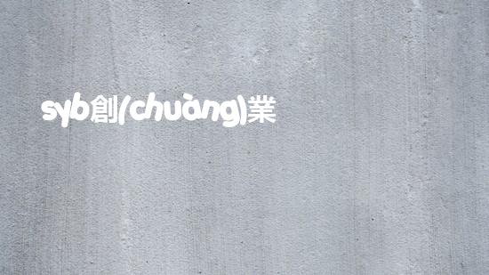 syb創(chuàng)業(yè)計(jì)劃書(shū)餐飲小吃？（syb創(chuàng)業(yè)計(jì)劃書(shū)餐飲類）