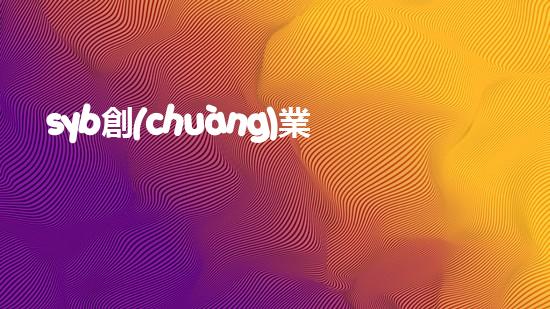 syb創(chuàng)業(yè)計(jì)劃書餐飲小吃？（syb創(chuàng)業(yè)計(jì)劃書餐飲店）