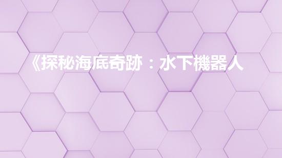 《探秘海底奇跡：水下機器人課程設計手冊》