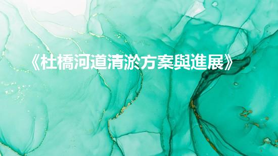 《杜橋河道清淤方案與進展》