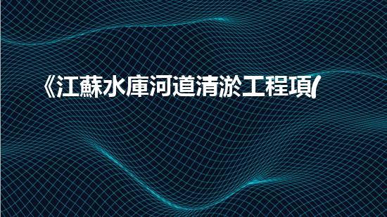 《江蘇水庫河道清淤工程項(xiàng)目解決方案》