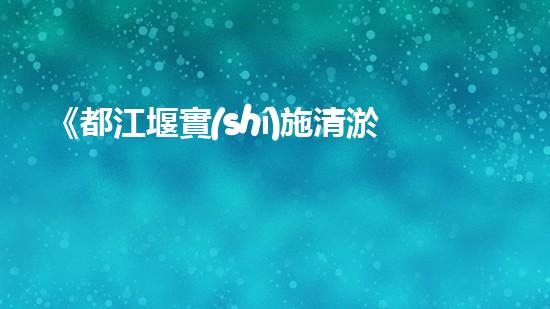 《都江堰實(shí)施清淤方案：保障河道安全暢通》