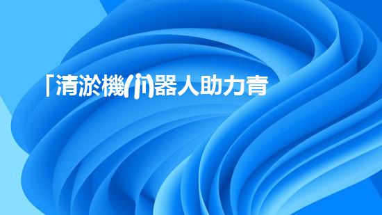 「清淤機(jī)器人助力青海絞吸機(jī)清理河道，河道保護(hù)再添智能力量」