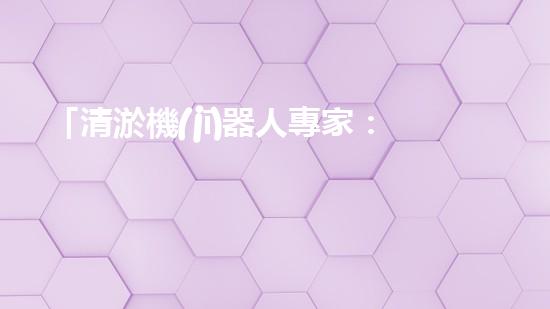 「清淤機(jī)器人專家：創(chuàng)新技術(shù)解決河道淤積難題」