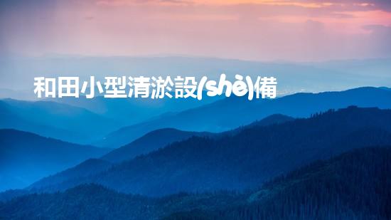 和田小型清淤設(shè)備價格大揭秘！讓你驚呆的低價真相是……