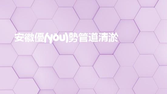 安徽優(yōu)勢管道清淤設備：專為高效管道維護設計