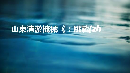 山東清淤機械《：挑戰(zhàn)和機遇！探索清淤工程的前沿技術(shù)與應(yīng)用》