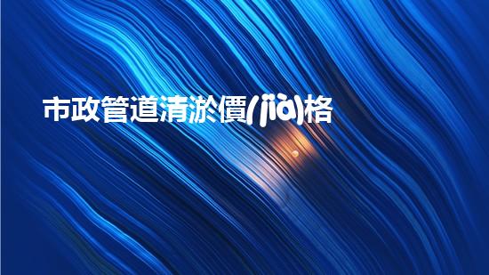 市政管道清淤價(jià)格