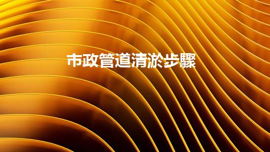 市政管道清淤步驟