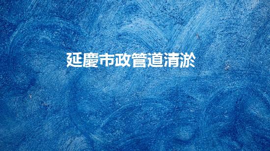 延慶市政管道清淤