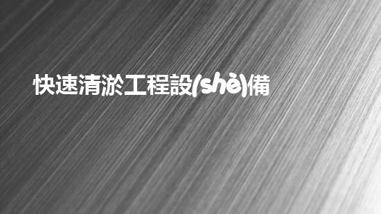 快速清淤工程設(shè)備廠家排名：挖掘行業(yè)領(lǐng)軍企業(yè)