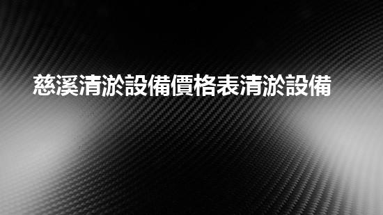 慈溪清淤設備價格表清淤設備市場價格揭秘與選購指南