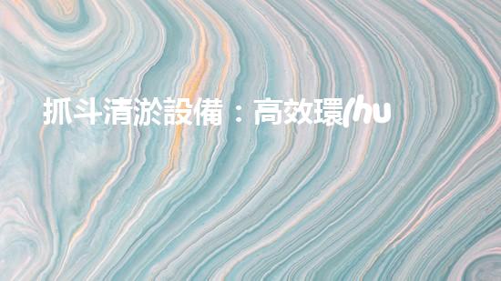 抓斗清淤設備：高效環(huán)保的污水處理利器