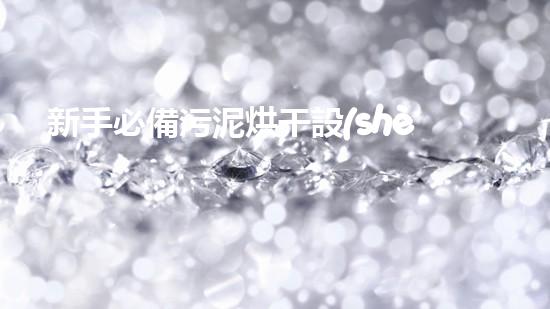 新手必備污泥烘干設(shè)備知識(shí)