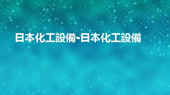 日本化工設備-日本化工設備