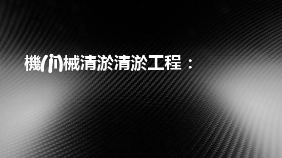 機(jī)械清淤清淤工程：關(guān)鍵技術(shù)揭秘！