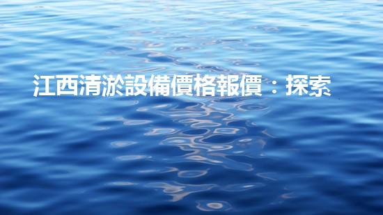江西清淤設備價格報價：探索性價比最優(yōu)的選擇