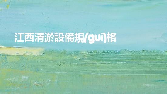 江西清淤設備規(guī)格：確保河道及水體健康
