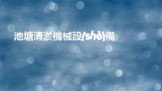 池塘清淤機械設(shè)備解決城市水體污染的革新技術(shù)