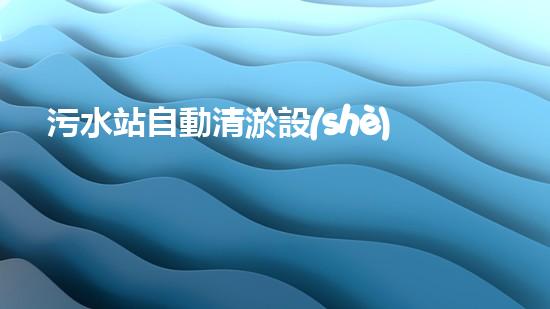 污水站自動清淤設(shè)備廠家智能清淤設(shè)備如何改變污水處理行業(yè)的以后