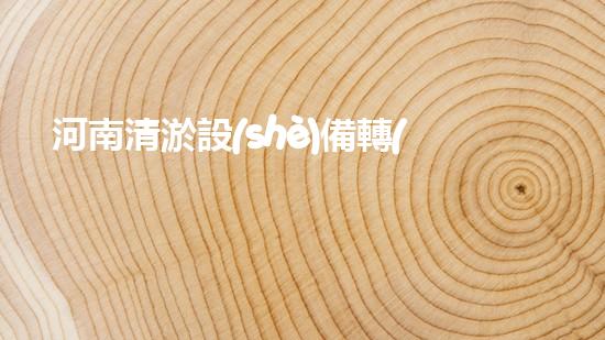河南清淤設(shè)備轉(zhuǎn)讓價(jià)格清淤設(shè)備轉(zhuǎn)讓的秘密與市場(chǎng)動(dòng)態(tài)！