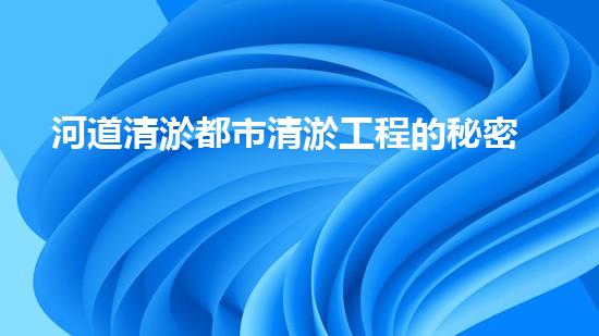 河道清淤都市清淤工程的秘密：如何提升施工效率與安全性？