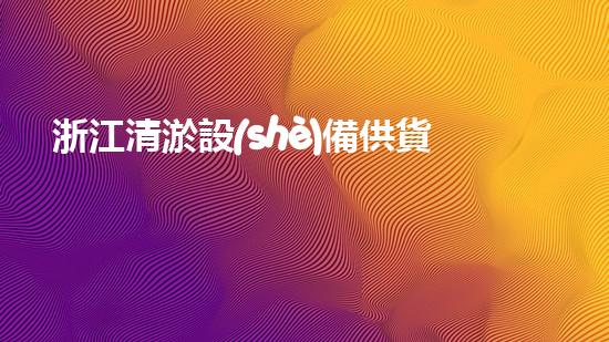 浙江清淤設(shè)備供貨商電話清淤設(shè)備采購指南與市場趨勢分析