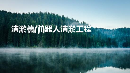 清淤機(jī)器人清淤工程的關(guān)鍵技術(shù)突破與實踐探索