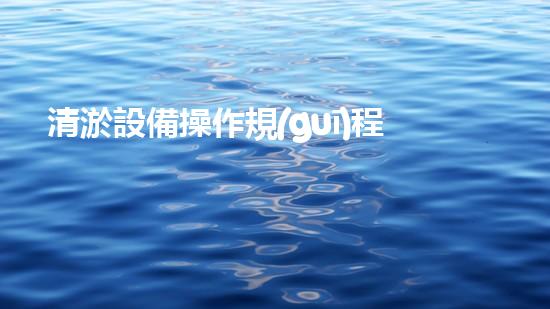 清淤設備操作規(guī)程最新高效清淤作業(yè)的秘密與技巧揭秘