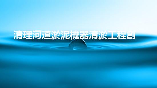 清理河道淤泥機器清淤工程創(chuàng)新技術：關鍵步驟和以后進展展望