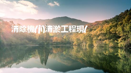 清除機(jī)清淤工程現(xiàn)代化技術(shù)與管理實踐：關(guān)鍵步驟刨析
