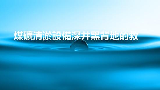 煤礦清淤設備深井黑背地的救星！
