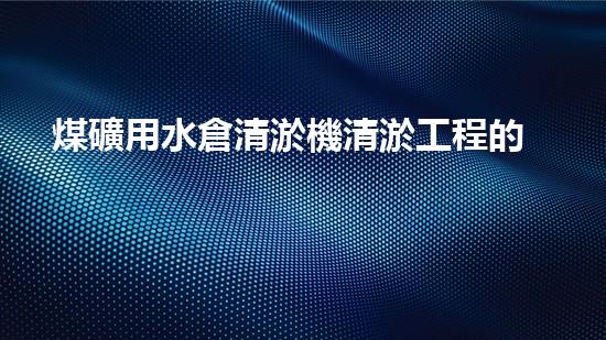 煤礦用水倉清淤機清淤工程的關(guān)鍵技術(shù)與實施策略你明白嗎？