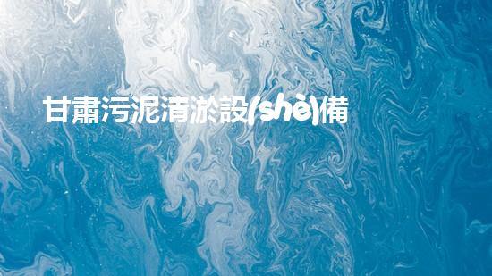 甘肅污泥清淤設(shè)備：揭秘解決城市污水難題的黑科技！