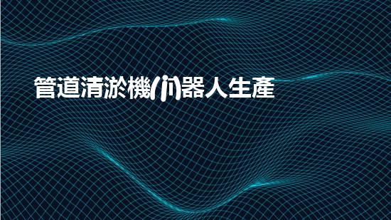 管道清淤機(jī)器人生產(chǎn)廠家排名榜：誰(shuí)是行業(yè)的領(lǐng)頭羊？