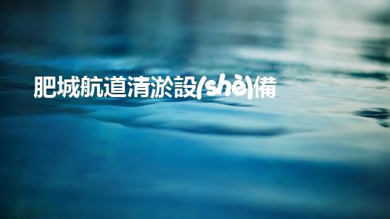肥城航道清淤設(shè)備：揭秘背后的巨大工程！