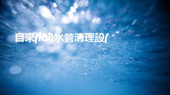 自來(lái)水管清理設(shè)備解決城市水路隱患的創(chuàng)新方案