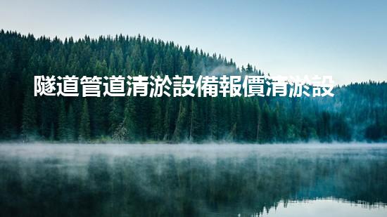 隧道管道清淤設備報價清淤設備的秘密與市場趨勢分析
