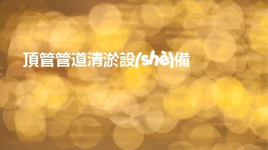 頂管管道清淤設(shè)備地下管道清淤的秘密與技術(shù)揭秘！